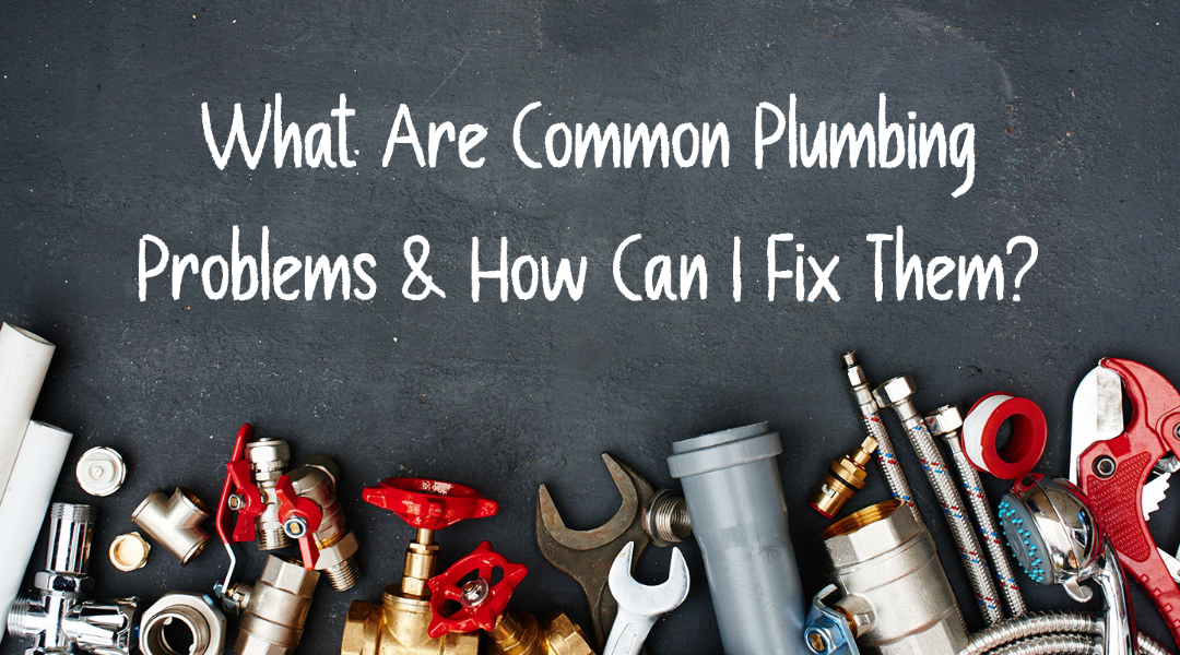 What Are Common Plumbing Problems & How Can I Fix Them?