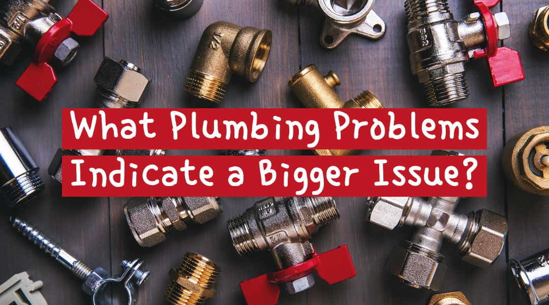 What Plumbing Problems Indicate a Bigger Issue?
