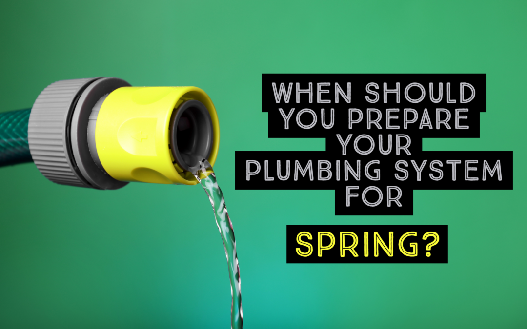 WHEN SHOULD YOU PREPARE YOUR PLUMBING SYSTEM FOR SPRING?   